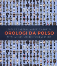Orologi da polso. Tutti gli esemplari che fanno la storia - Librerie.coop