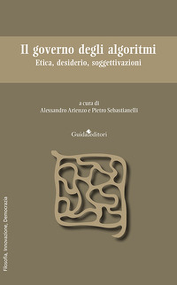 Il governo degli algoritmi. Etica, desiderio, soggettivazioni - Librerie.coop