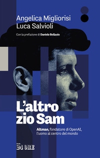 L'altro zio Sam. Altman, fondatore di OpenAI, l'uomo al centro del mondo - Librerie.coop