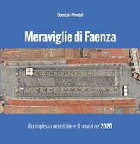 Meraviglie di Faenza. Il complesso industriale e di servizi nel 2020 - Librerie.coop