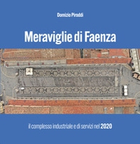 Meraviglie di Faenza. Il complesso industriale e di servizi nel 2020 - Librerie.coop Meraviglie di Faenza. Il complesso industriale e di servizi nel 2020 - Librerie.coop