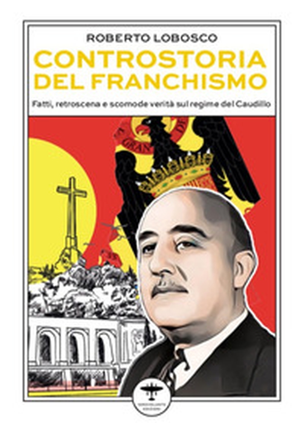 Controstoria del franchismo. Fatti, retroscena e scomode verità sul regime del Caudillo - Librerie.coop Controstoria del franchismo. Fatti, retroscena e scomode verità sul regime del Caudillo - Librerie.coop