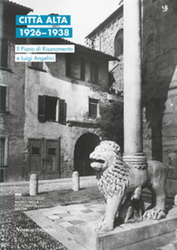 Città Alta 1926-1938. Il Piano di Risanamento e Luigi Angelini. Ediz. italiana e inglese - Librerie.coop Città Alta 1926-1938. Il Piano di Risanamento e Luigi Angelini. Ediz. italiana e inglese - Librerie.coop