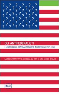 Gli antifederalisti. I nemici della centralizzazione in America (1787-1788) - Librerie.coop Gli antifederalisti. I nemici della centralizzazione in America (1787-1788) - Librerie.coop