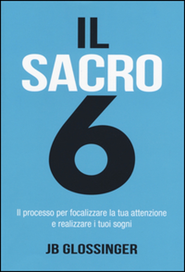 Il sacro 6. Il processo per focalizzare la tua attenzione e realizzare i tuoi sogni - Librerie.coop Il sacro 6. Il processo per focalizzare la tua attenzione e realizzare i tuoi sogni - Librerie.coop