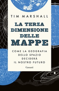 La terza dimensione delle mappe. Come la geografia dello spazio deciderà il nostro futuro - Librerie.coop La terza dimensione delle mappe. Come la geografia dello spazio deciderà il nostro futuro - Librerie.coop