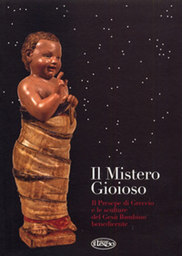 Il mistero gioioso. Il presepe di Greccio e le sculture del Gesù Bambino benedicente - Librerie.coop