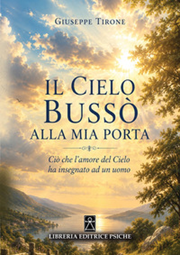 Il cielo bussò alla mia porta. Ciò che l'amore del cielo ha insegnato ad un uomo - Librerie.coop