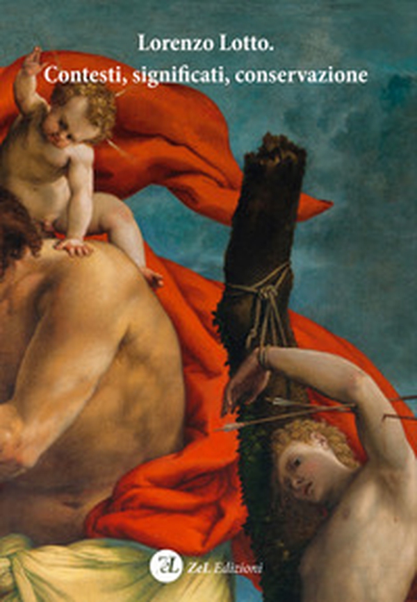 Lorenzo Lotto. Contesti, significati, conservazione. Atti del Convegno Internazionale di studi (Loreto, 1-3 febbraio 2019). Ediz. italiana e inglese - Librerie.coop Lorenzo Lotto. Contesti, significati, conservazione. Atti del Convegno Internazionale di studi (Loreto, 1-3 febbraio 2019). Ediz. italiana e inglese - Librerie.coop