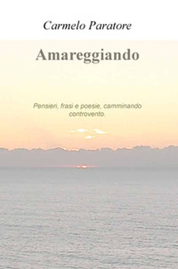 Amareggiando. Pensieri, frasi e poesie, camminando controvento - Librerie.coop Amareggiando. Pensieri, frasi e poesie, camminando controvento - Librerie.coop