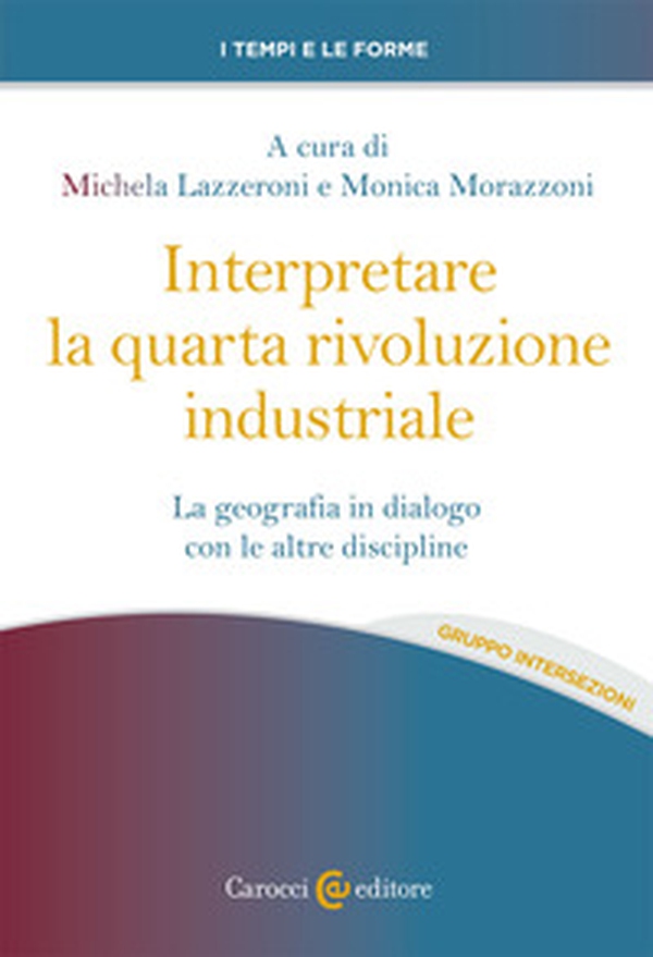 Interpretare la quarta rivoluzione industriale. La geografia in dialogo con le altre discipline - Librerie.coop Interpretare la quarta rivoluzione industriale. La geografia in dialogo con le altre discipline - Librerie.coop