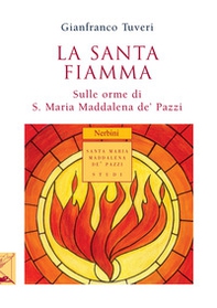 La santa fiamma. Sulle orme di S. Maria Maddalena de' Pazzi - Librerie.coop