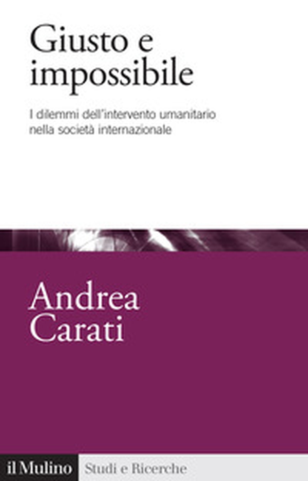 Giusto e impossibile. I dilemmi dell'intervento umanitario nella società internazionale - Librerie.coop Giusto e impossibile. I dilemmi dell'intervento umanitario nella società internazionale - Librerie.coop