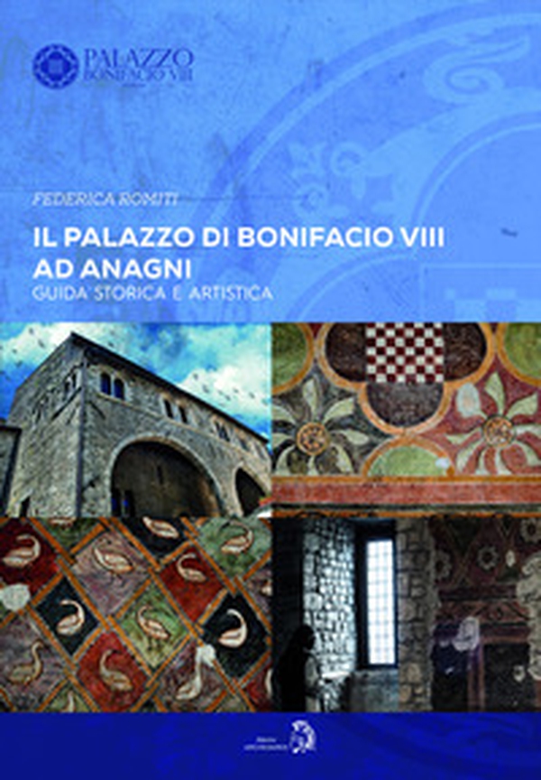 Il Palazzo di Bonifacio VIII ad Anagni. Guida storica e artistica - Librerie.coop Il Palazzo di Bonifacio VIII ad Anagni. Guida storica e artistica - Librerie.coop