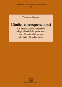 Giudici consequenzialisti. La modulazione temporale degli effetti delle pronunce tra efficacia ultra partes ed effettività della tutela - Librerie.coop Giudici consequenzialisti. La modulazione temporale degli effetti delle pronunce tra efficacia ultra partes ed effettività della tutela - Librerie.coop