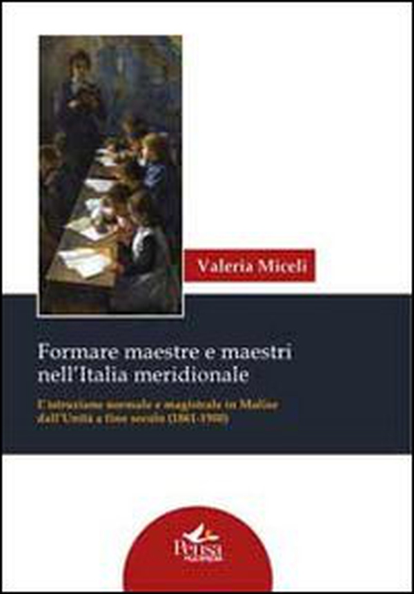 Formare maestre e maestri nell'Italia meridionale. L'istruzione normale e magistrale in Molise dall'unità a fine secolo (1861-1900) - Librerie.coop Formare maestre e maestri nell'Italia meridionale. L'istruzione normale e magistrale in Molise dall'unità a fine secolo (1861-1900) - Librerie.coop