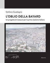 L'oblio della Bayard. Un progetto di restauro per la prima stazione italiana - Librerie.coop