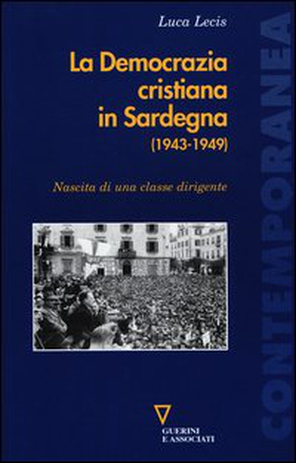 La Democrazia cristiana in Sardegna (1943-1949). Nascita di una classe dirigente - Librerie.coop La Democrazia cristiana in Sardegna (1943-1949). Nascita di una classe dirigente - Librerie.coop