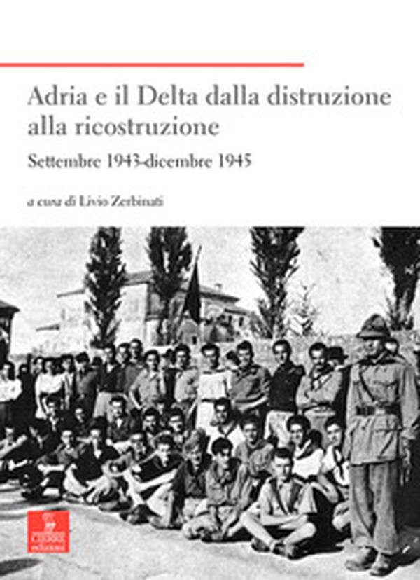 Adria e il Delta dalla distruzione alla ricostruzione. Settembre 1943-dicembre 1945 - Librerie.coop Adria e il Delta dalla distruzione alla ricostruzione. Settembre 1943-dicembre 1945 - Librerie.coop