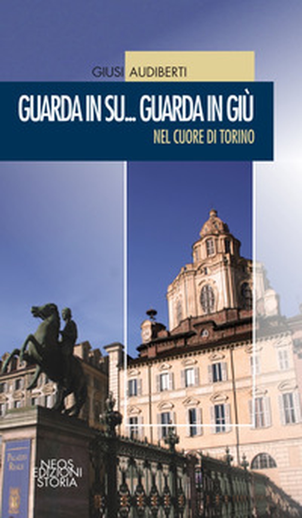 Guarda in su... Guarda in giù. Nel cuore di Torino - Librerie.coop Guarda in su... Guarda in giù. Nel cuore di Torino - Librerie.coop
