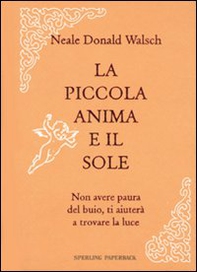 La mia piccola anima e il sole. Non avere paura del buio, ti aiuterà a trovare la luce - Librerie.coop