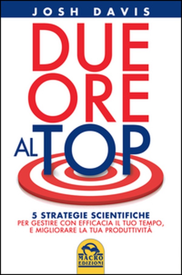 Due ore al top. 5 strategie scientifiche per gestire con efficacia il tuo tempo, e migliorare la tua produttività - Librerie.coop Due ore al top. 5 strategie scientifiche per gestire con efficacia il tuo tempo, e migliorare la tua produttività - Librerie.coop