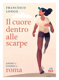 Il cuore dentro alle scarpe. Sport e storie a Roma - Librerie.coop