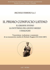 Il primo Confucio latino. Il grande studio. La dottrina del giusto mezzo. I dialoghi - Librerie.coop