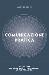 Comunicazione pratica. Strumenti per formarti e trasformare le tue relazioni - Librerie.coop Comunicazione pratica. Strumenti per formarti e trasformare le tue relazioni - Librerie.coop