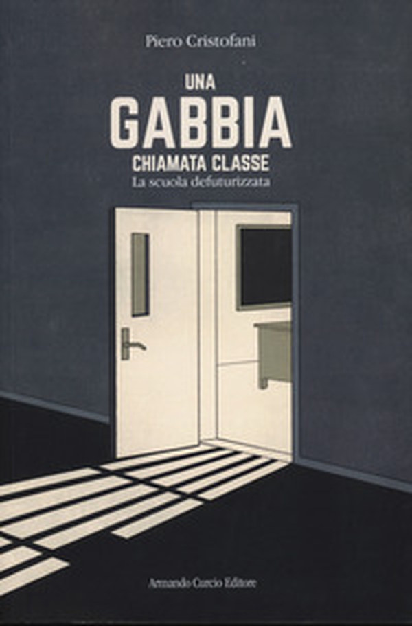 Una gabbia chiamata classe. La scuola defuturizzata - Librerie.coop Una gabbia chiamata classe. La scuola defuturizzata - Librerie.coop