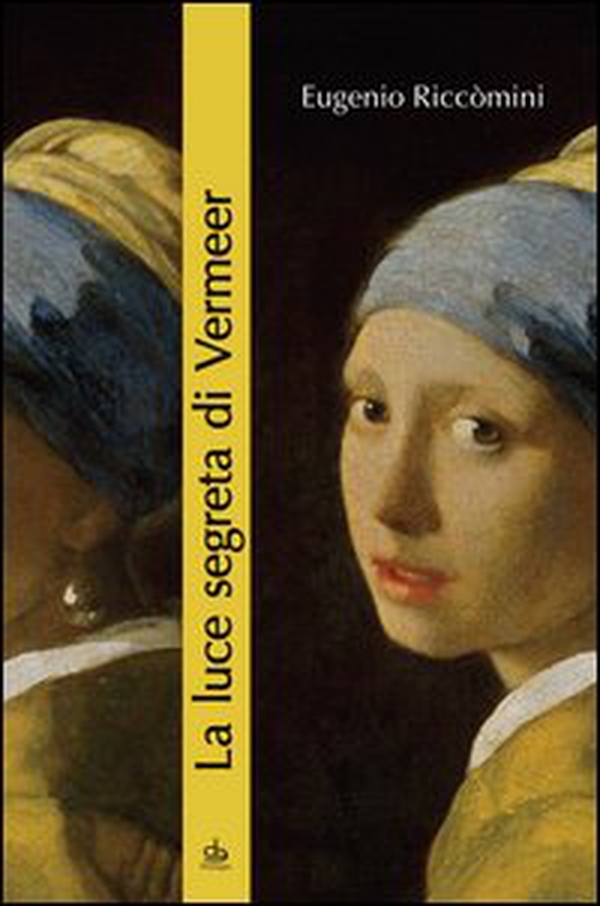 La luce segreta di Vermeer. La ragazza con l'orecchino di perla e altri capolavori della pittura fiamminga e olandese del secolo d'oro - Librerie.coop La luce segreta di Vermeer. La ragazza con l'orecchino di perla e altri capolavori della pittura fiamminga e olandese del secolo d'oro - Librerie.coop
