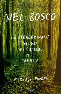 Nel bosco. La straordinaria storia dell'ultimo vero eremita - Librerie.coop