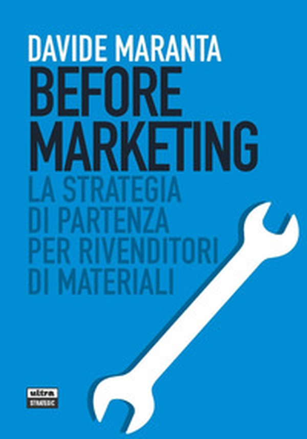 Before marketing. La strategia di partenza per i rivenditori di materiali - Librerie.coop Before marketing. La strategia di partenza per i rivenditori di materiali - Librerie.coop