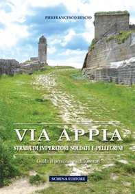 Via Appia. Strada di imperatori soldati e pellegrini. Guida al percorso e agli itinerari - Librerie.coop
