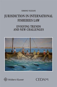 Jurisdiction in international fisheries law. Evolving trends and new challenges - Librerie.coop