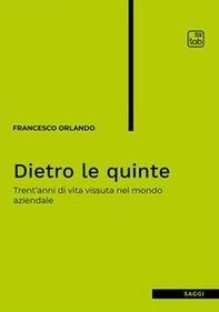 Dietro le quinte. Trent'anni di vita vissuta nel mondo aziendale - Librerie.coop Dietro le quinte. Trent'anni di vita vissuta nel mondo aziendale - Librerie.coop