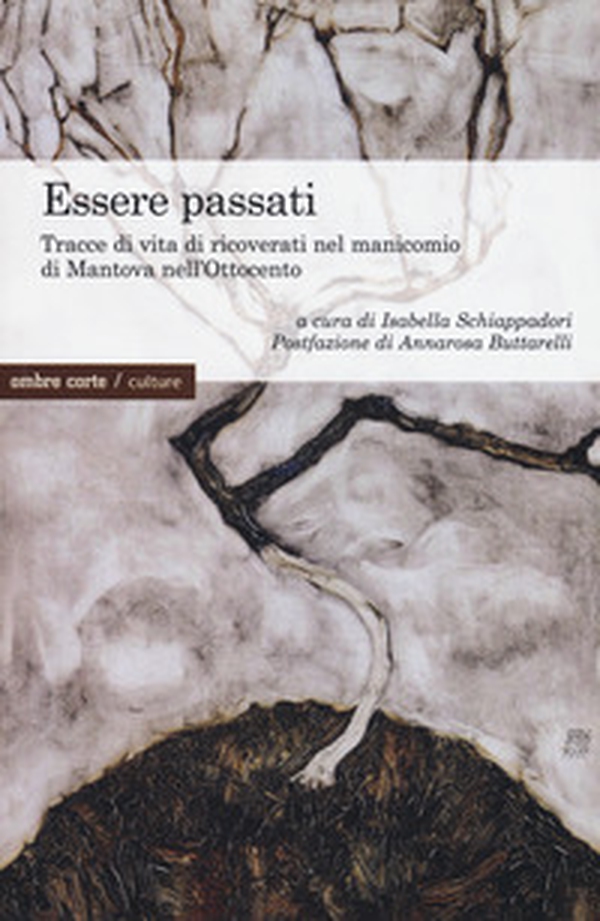 Essere passati. Tracce di vita di ricoverati nel manicomio di Mantova nell'Ottocento - Librerie.coop Essere passati. Tracce di vita di ricoverati nel manicomio di Mantova nell'Ottocento - Librerie.coop