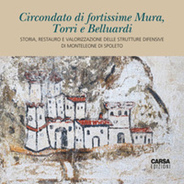 Circondato di fortissime Mura, Torri e Belluardi. Storia, restauro e valorizzazione delle strutture difensive di Monteleone di Spoleto - Librerie.coop Circondato di fortissime Mura, Torri e Belluardi. Storia, restauro e valorizzazione delle strutture difensive di Monteleone di Spoleto - Librerie.coop