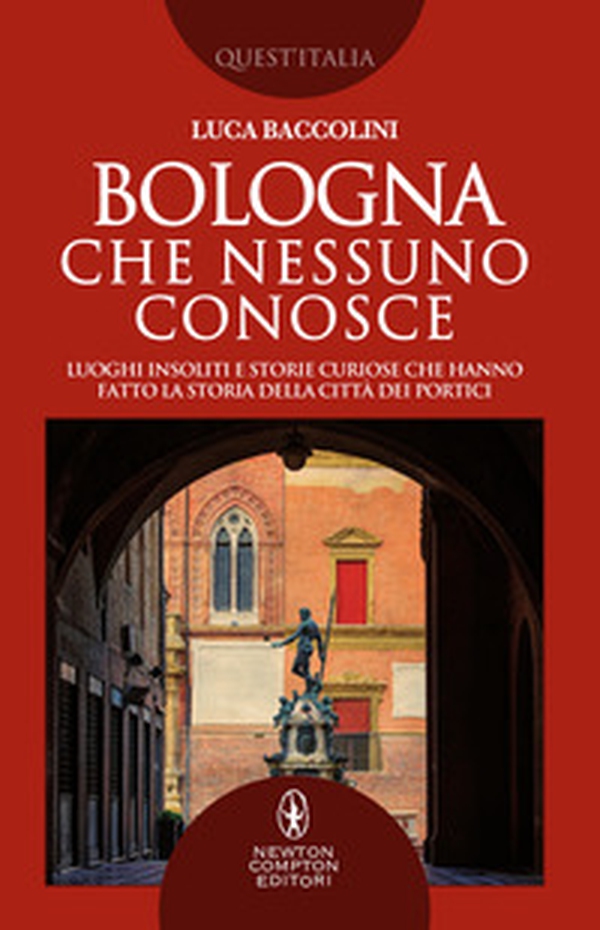 Bologna che nessuno conosce. Luoghi insoliti e storie curiose che hanno fatto la storia della città dei portici - Librerie.coop Bologna che nessuno conosce. Luoghi insoliti e storie curiose che hanno fatto la storia della città dei portici - Librerie.coop