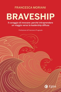 Braveship. Il coraggio di innovare: perché intraprendere un viaggio verso la leadership diffusa - Librerie.coop