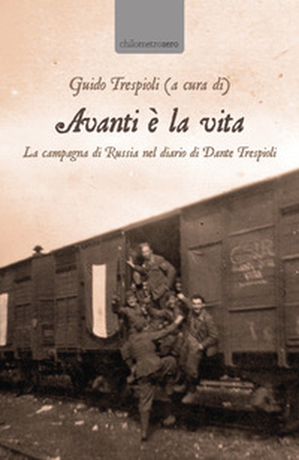 Avanti è la vita. La campagna di Russia nel diario di Dante Trespioli - Librerie.coop Avanti è la vita. La campagna di Russia nel diario di Dante Trespioli - Librerie.coop