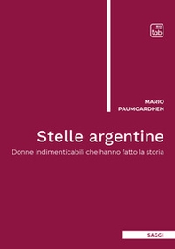 Stelle argentine. Donne indimenticabili che hanno fatto la storia - Librerie.coop Stelle argentine. Donne indimenticabili che hanno fatto la storia - Librerie.coop