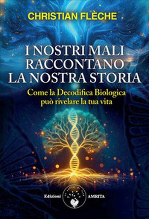 I nostri mali raccontano la nostra storia. Come la decodifica biologica può rivelare la tua vita - Librerie.coop