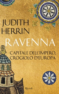 Ravenna. Capitale dell'Impero, crogiolo d'Europa - Librerie.coop