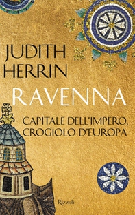 Ravenna. Capitale dell'Impero, crogiolo d'Europa - Librerie.coop