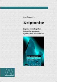 Kriptonite. Fuga dal controllo globale. Crittografia, anonimato e privacy nelle reti telematiche - Librerie.coop