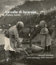 La valle di Incaroio. Paularo, Carnia. Vecchie cartoline come paesaggi della memoria - Librerie.coop