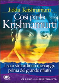 Così parlò Krishnamurti. I suoi straordinari messaggi, prima del grande rifiuto - Librerie.coop