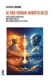 AI and Human Mindfulness. L'Intelligenza Artificiale non chiede chi sei, ma lavora meglio se tu lo sai - Librerie.coop
