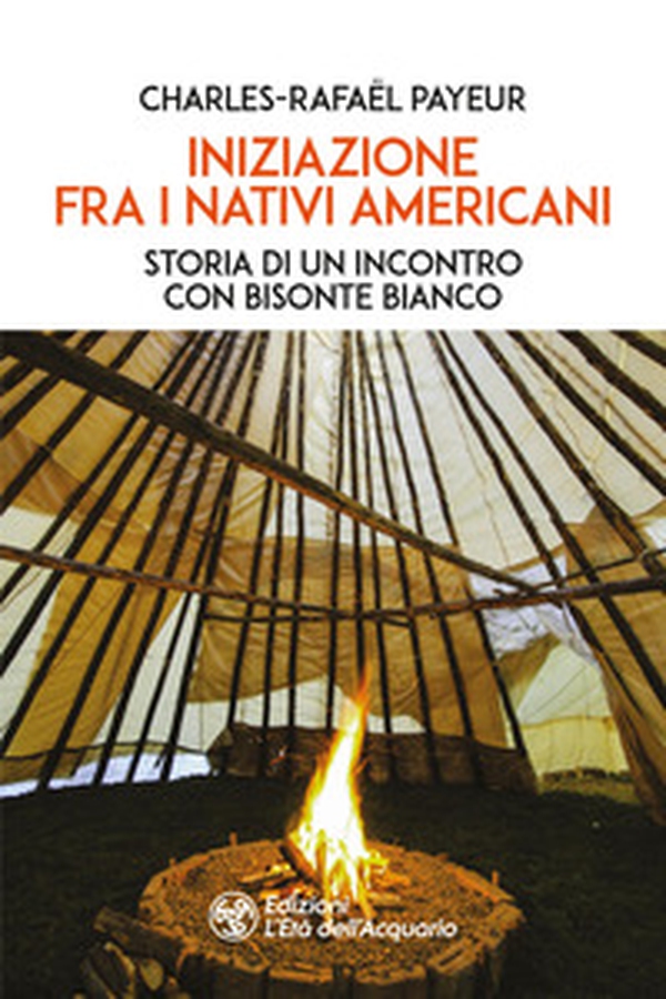 Iniziazione fra i nativi americani. Storia di un incontro con Bisonte Bianco - Librerie.coop Iniziazione fra i nativi americani. Storia di un incontro con Bisonte Bianco - Librerie.coop